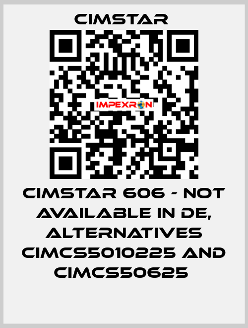 Cimstar 606 - not available in DE, alternatives CIMCS5010225 and CIMCS50625  Cimstar 