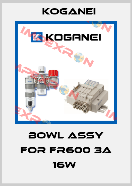 BOWL ASSY FOR FR600 3A 16W  Koganei