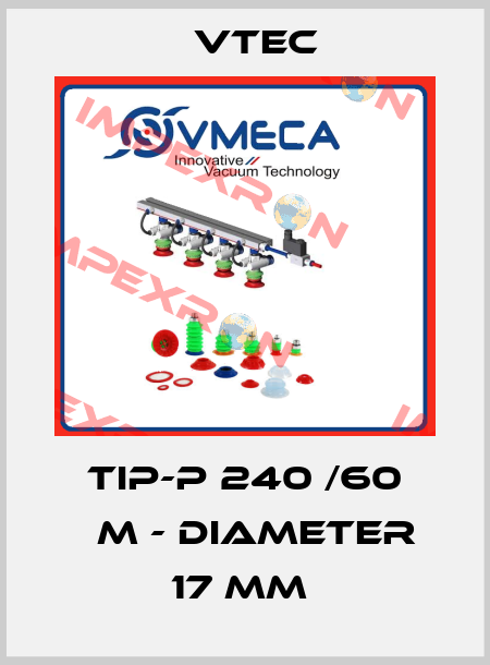 TIP-P 240 /60 ΜM - DIAMETER 17 MM  Vtec