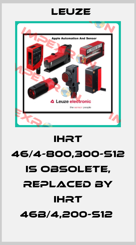 IHRT 46/4-800,300-S12 is obsolete, replaced by IHRT 46B/4,200-S12  Leuze