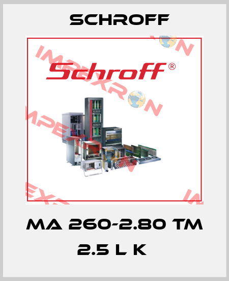 MA 260-2.80 TM 2.5 L K  Schroff