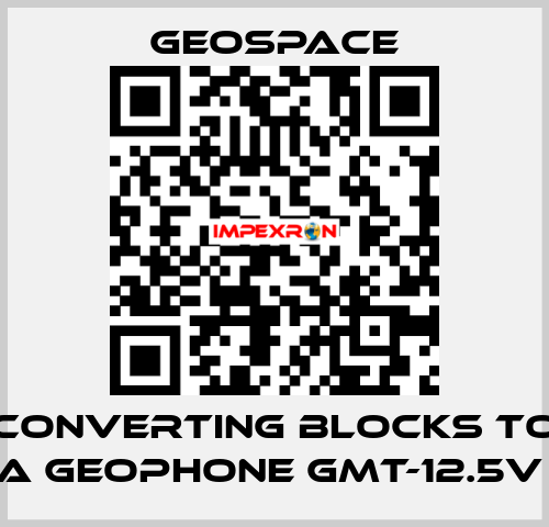 CONVERTING BLOCKS TO A GEOPHONE GMT-12.5V  GeoSpace