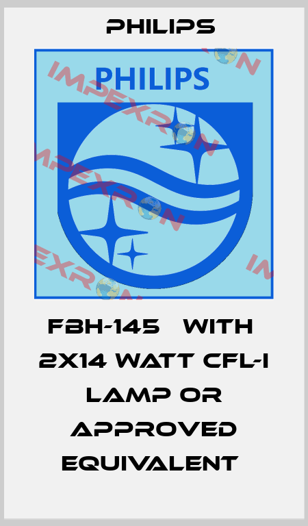 FBH-145   WITH  2X14 WATT CFL-I LAMP OR APPROVED EQUIVALENT  Philips