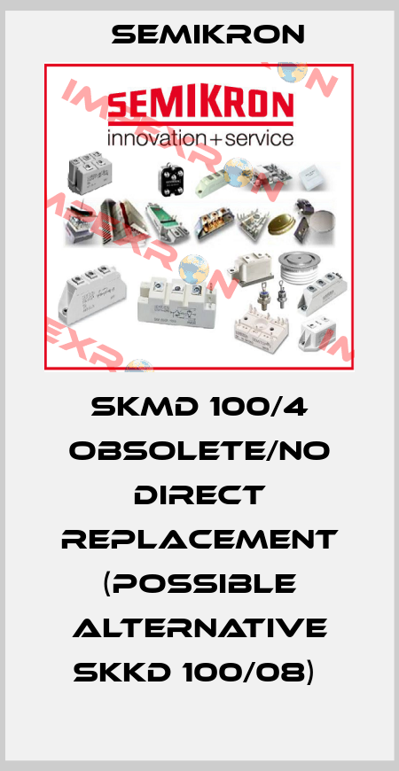 SKMD 100/4 obsolete/no direct replacement (possible alternative SKKD 100/08)  Semikron