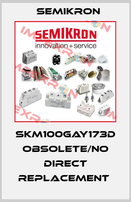 SKM100GAY173D obsolete/no direct replacement  Semikron