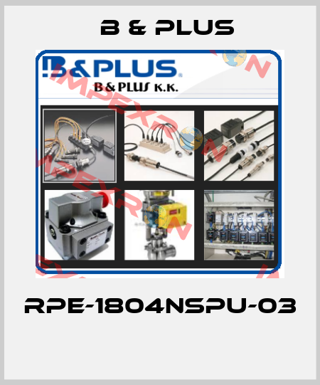 RPE-1804NSPU-03  B & PLUS