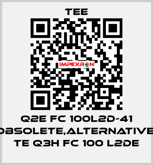 Q2E FC 100L2D-41 obsolete,alternative  TE Q3H FC 100 L2DE TEE