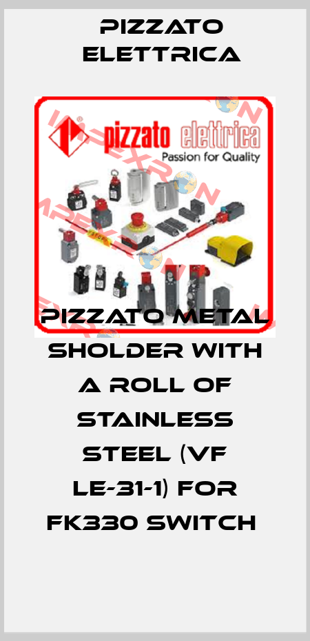 PIZZATO METAL SHOLDER WITH A ROLL OF STAINLESS STEEL (VF LE-31-1) FOR FK330 SWITCH  Pizzato Elettrica