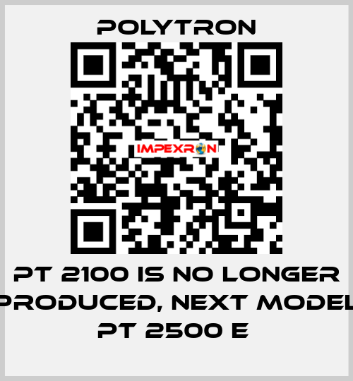 PT 2100 IS NO LONGER PRODUCED, NEXT MODEL PT 2500 E  Polytron