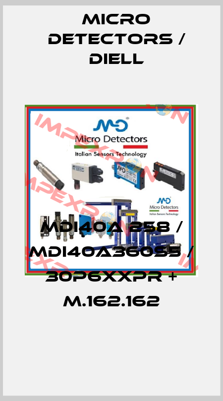 MDI40A 258 / MDI40A360S5 / 30P6XXPR + M.162.162
 Micro Detectors / Diell