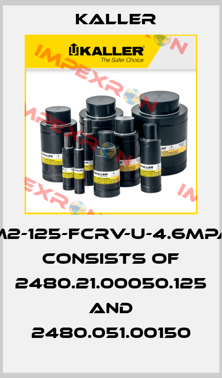 M2-125-FCRV-U-4.6MPa consists of 2480.21.00050.125 and 2480.051.00150 Kaller