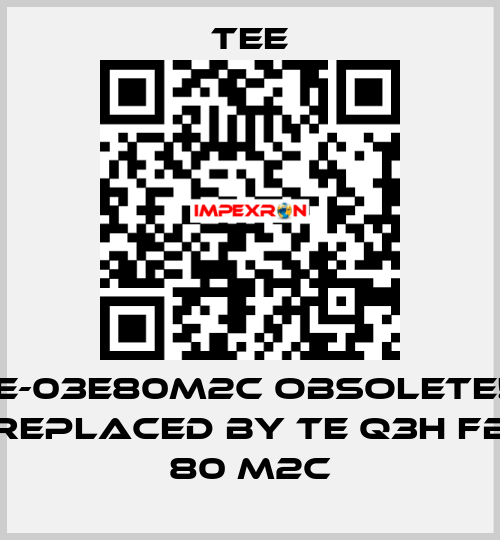 IE-03E80M2C obsolete!! replaced by TE Q3H FB 80 M2C TEE