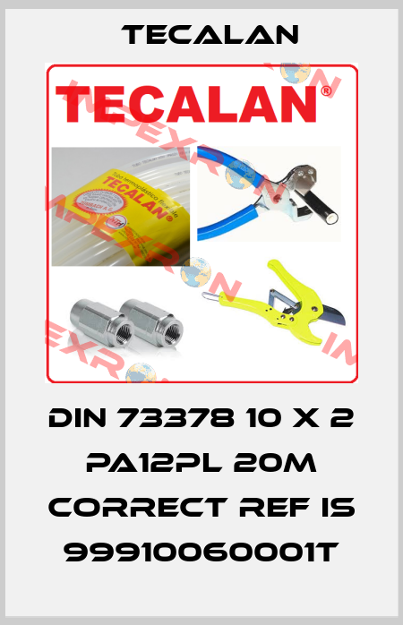 DIN 73378 10 x 2 PA12PL 20M correct ref is 99910060001T Tecalan