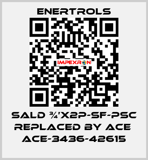 SALD ¾’X2P-SF-PSC replaced by ACE  ACE-3436-42615 Enertrols