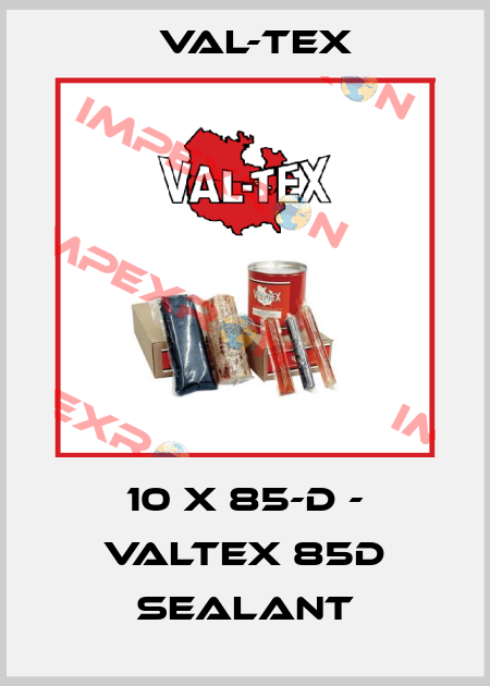 10 x 85-D - Valtex 85D Sealant Val-Tex