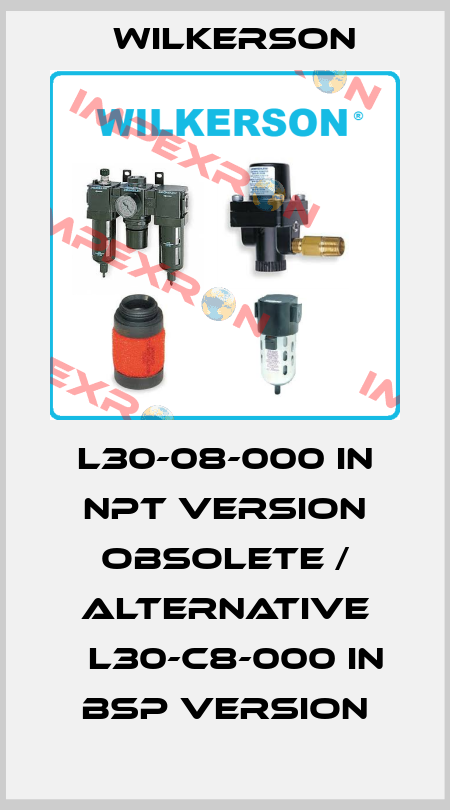 L30-08-000 in NPT version obsolete / alternative 	L30-C8-000 in BSP version Wilkerson