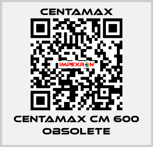 centamax CM 600 OBSOLETE CENTAMAX