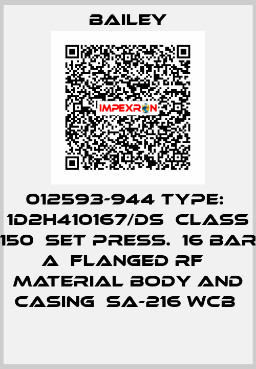 012593-944 TYPE:  1D2H410167/DS  CLASS 150  SET PRESS.  16 BAR A  FLANGED RF   MATERIAL BODY AND CASING  SA-216 WCB  Bailey