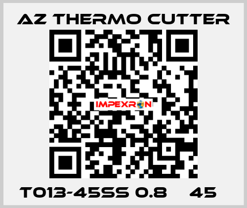 T013-45SS 0.8㎜　45㎜ AZ Thermo Cutter