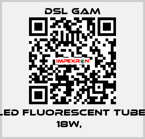 LED FLUORESCENT TUBE, 18W,　 DSL GAM