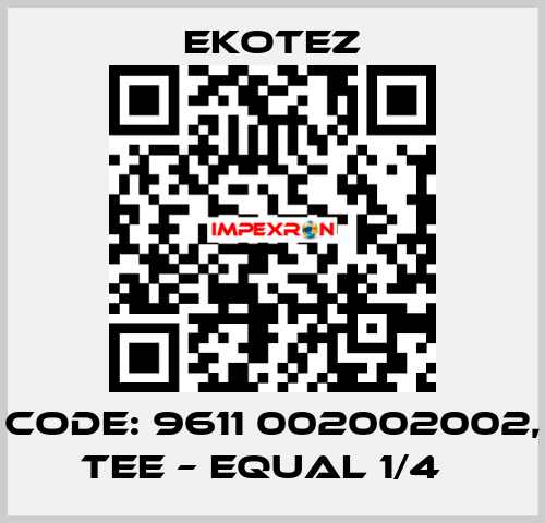 code: 9611 002002002, Tee – Equal 1/4″ EKOTEZ