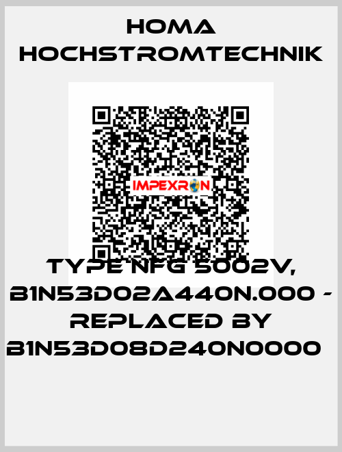 Type NFG 5002V, B1N53D02A440N.000 - replaced by B1N53D08D240N0000   HOMA Hochstromtechnik